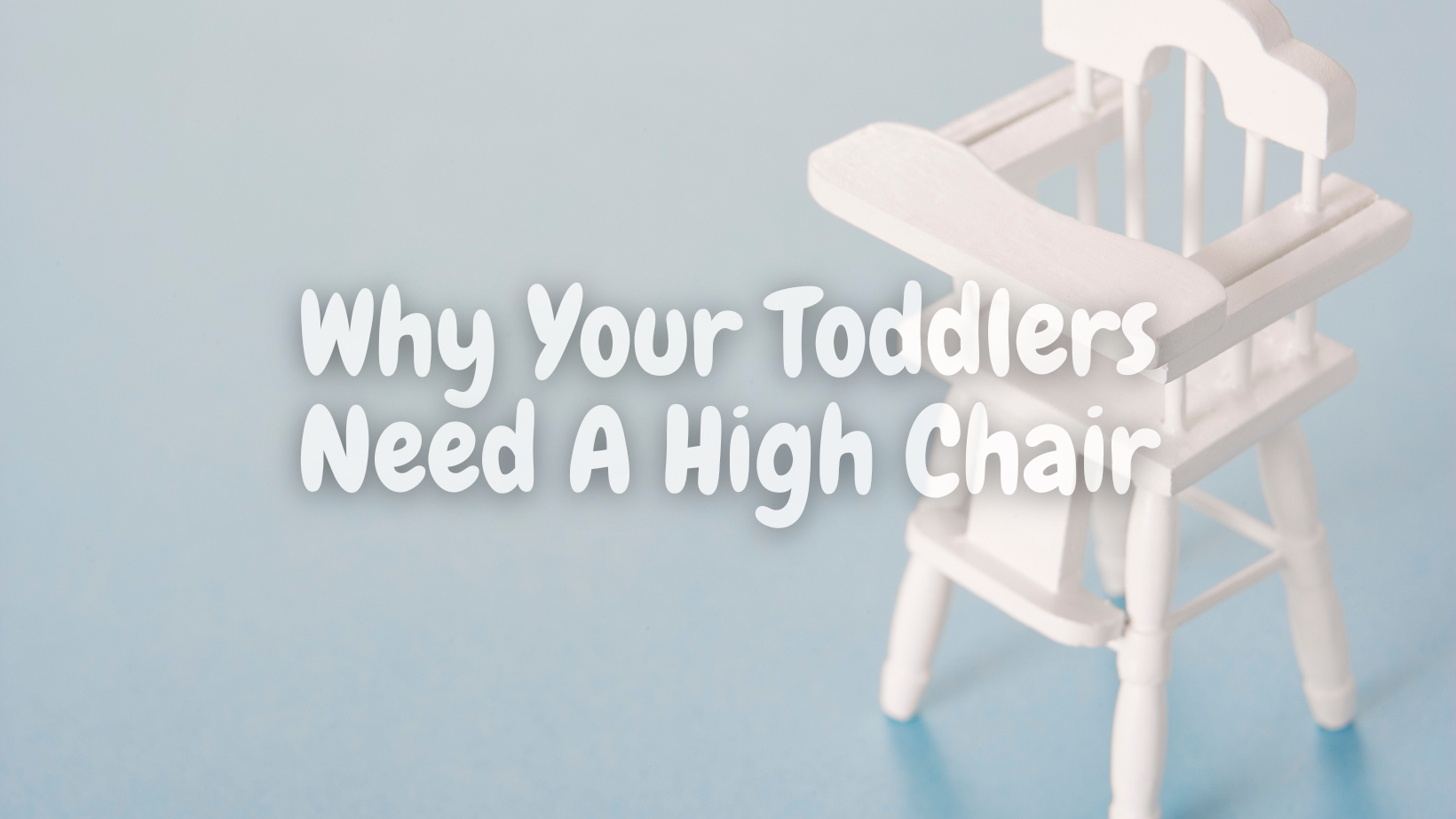 Why Your Toddlers Need A High Chair