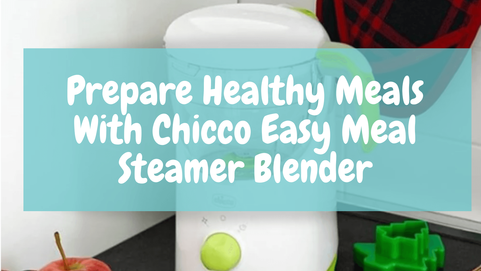 Prepare Healthy Meals With Chicco Easy Meal Steamer Blender - Aussie Baby