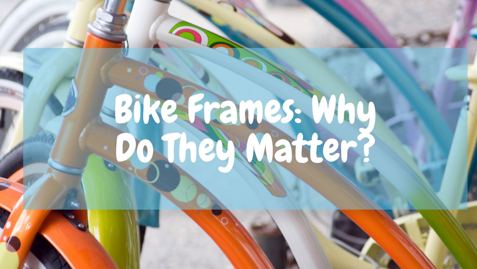 Bike Frames: Why Do They Matter?