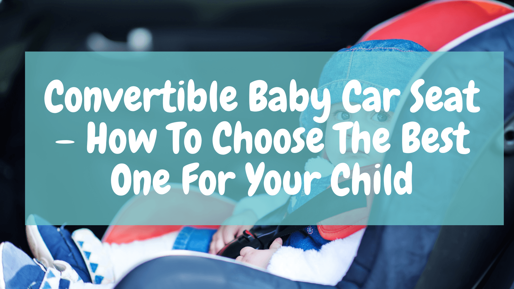 Convertible Baby Car Seat – How To Choose The Best One For Your Child - Aussie Baby