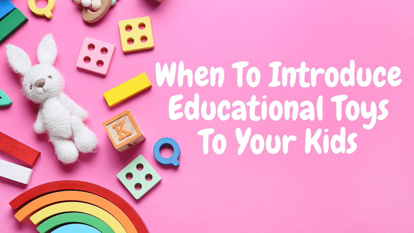 When To Introduce Educational Toys To Your Kids